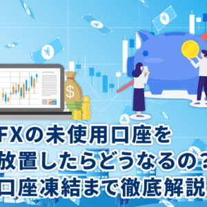 FXの未使用口座を放置したらどうなるの？口座凍結まで徹底解説