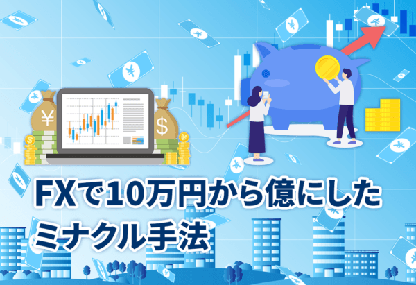 FXで10万円から億にしたミナクル手法