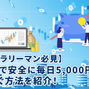 【サラリーマン必見】FXで安全に毎日5,000円を稼ぐ方法を紹介！